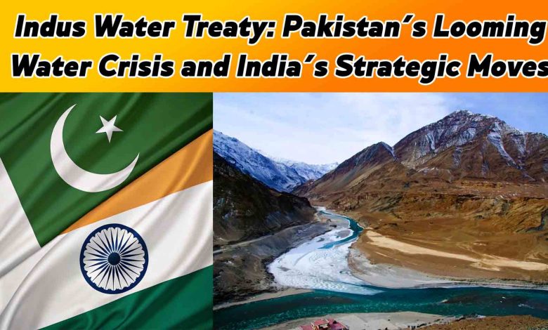 Indus Water Treaty: Pakistan’s Looming Water Crisis and India’s Strategic Moves