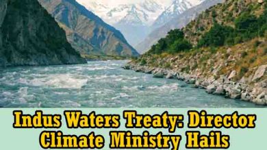 Indus Waters Treaty: Director Climate Ministry Hails Historic Model of Water Equit